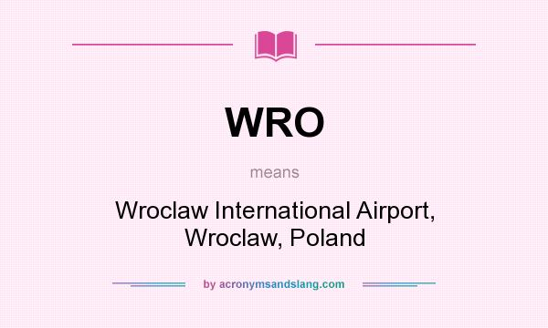 What does WRO mean? It stands for Wroclaw International Airport, Wroclaw, Poland