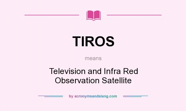 What does TIROS mean? It stands for Television and Infra Red Observation Satellite
