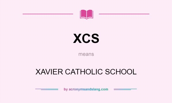 What does XCS mean? It stands for XAVIER CATHOLIC SCHOOL