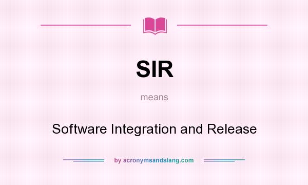 What does SIR mean? It stands for Software Integration and Release