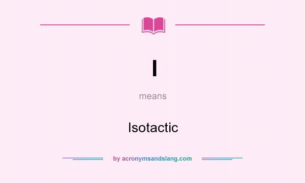 What does I mean? It stands for Isotactic
