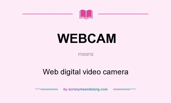 What does WEBCAM mean? It stands for Web digital video camera