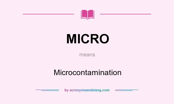 What does MICRO mean? It stands for Microcontamination