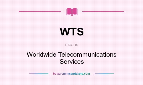 What does WTS mean? It stands for Worldwide Telecommunications Services