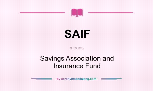 What does SAIF mean? It stands for Savings Association and Insurance Fund