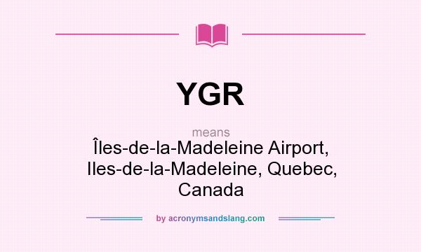 What does YGR mean? It stands for Îles-de-la-Madeleine Airport, Iles-de-la-Madeleine, Quebec, Canada