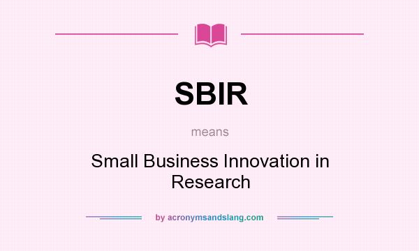 What does SBIR mean? It stands for Small Business Innovation in Research