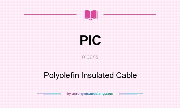 What does PIC mean? It stands for Polyolefin Insulated Cable