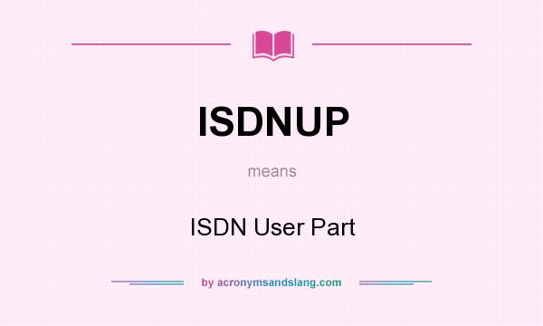 What does ISDNUP mean? It stands for ISDN User Part