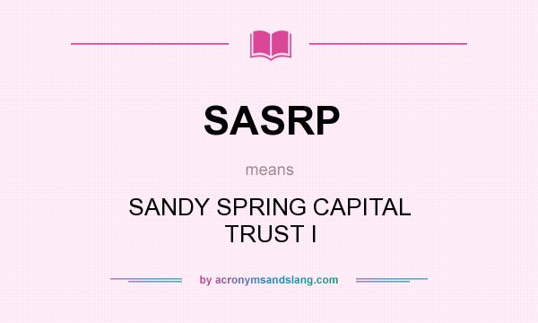What does SASRP mean? It stands for SANDY SPRING CAPITAL TRUST I