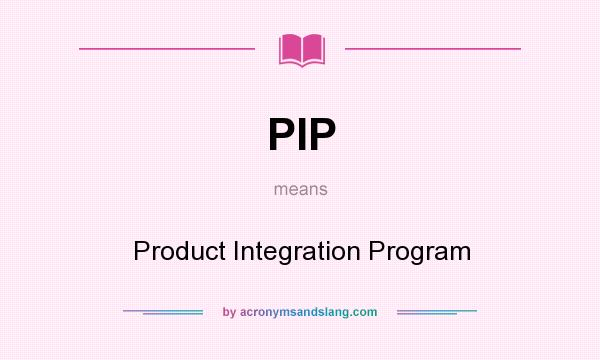What does PIP mean? It stands for Product Integration Program