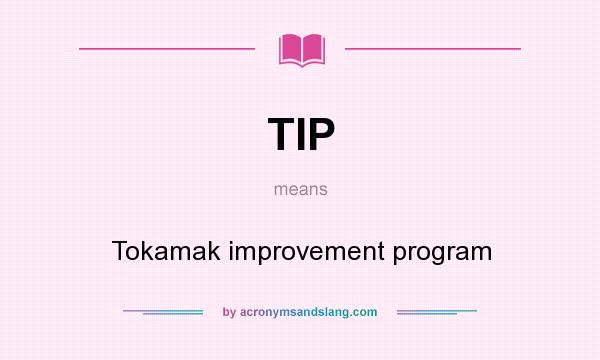 What does TIP mean? It stands for Tokamak improvement program