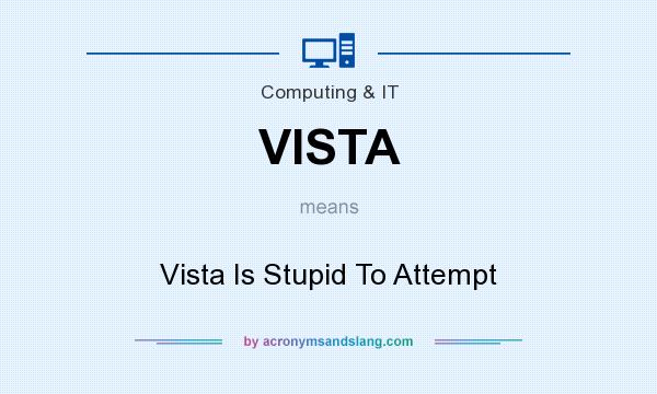 What does VISTA mean? It stands for Vista Is Stupid To Attempt