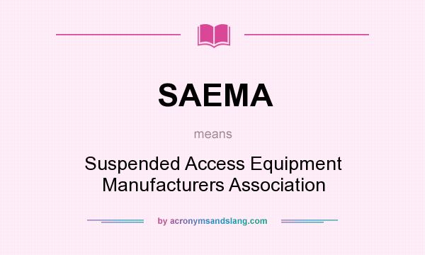 What does SAEMA mean? It stands for Suspended Access Equipment Manufacturers Association