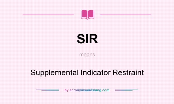 What does SIR mean? It stands for Supplemental Indicator Restraint