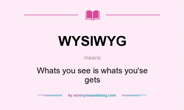 What does WYSIWYG mean? It stands for Whats you see is whats you`se gets