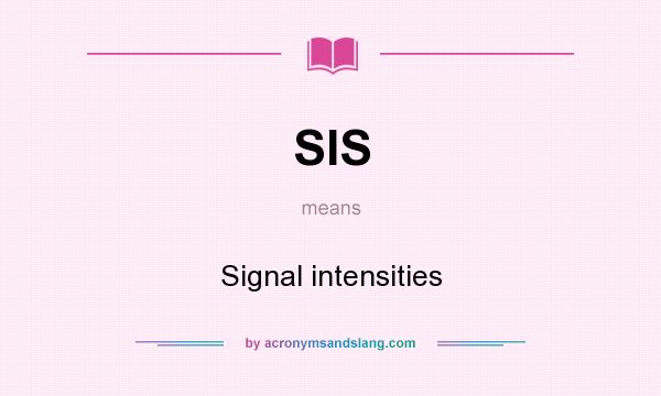 What does SIS mean? It stands for Signal intensities