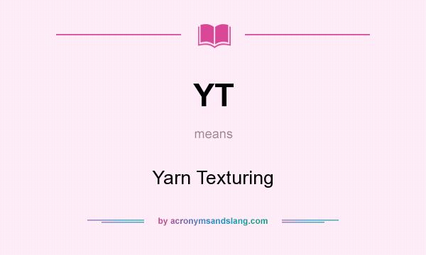 What does YT mean? It stands for Yarn Texturing