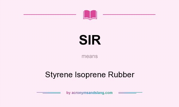What does SIR mean? It stands for Styrene Isoprene Rubber