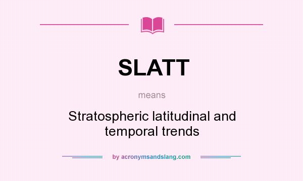 What does SLATT mean? It stands for Stratospheric latitudinal and temporal trends