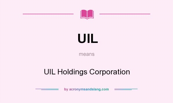 What does UIL mean? It stands for UIL Holdings Corporation