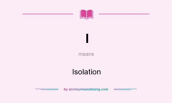 What does I mean? It stands for Isolation