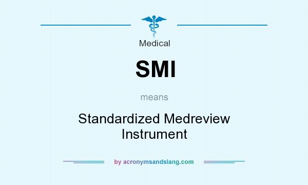 What does SMI mean? It stands for Standardized Medreview Instrument