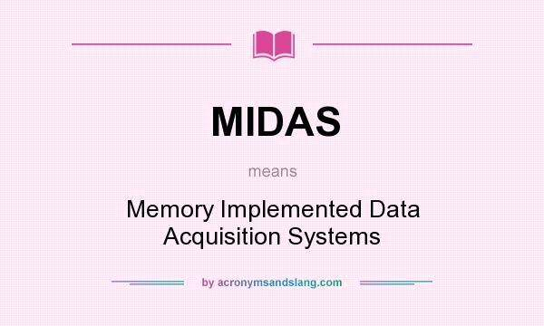 What does MIDAS mean? It stands for Memory Implemented Data Acquisition Systems