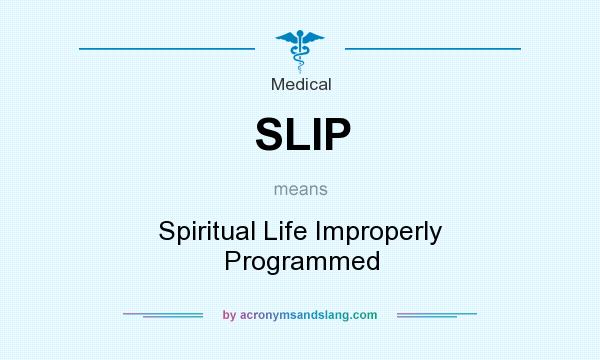 What does SLIP mean? It stands for Spiritual Life Improperly Programmed