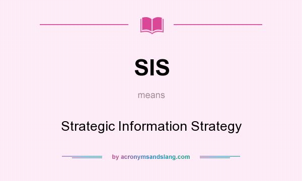 What does SIS mean? It stands for Strategic Information Strategy