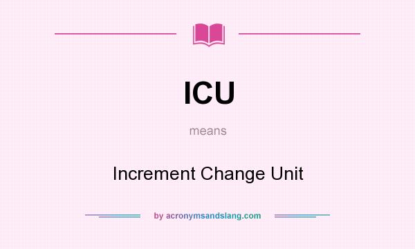 What does ICU mean? It stands for Increment Change Unit