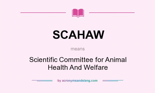 What does SCAHAW mean? It stands for Scientific Committee for Animal Health And Welfare