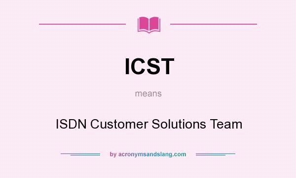 What does ICST mean? It stands for ISDN Customer Solutions Team