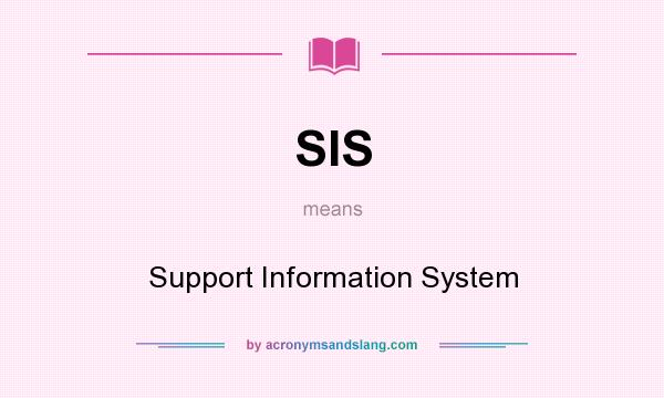 What does SIS mean? It stands for Support Information System