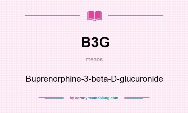 What does B3G mean? It stands for Buprenorphine-3-beta-D-glucuronide