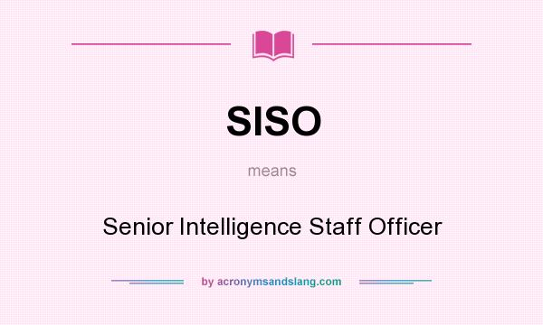 What does SISO mean? It stands for Senior Intelligence Staff Officer