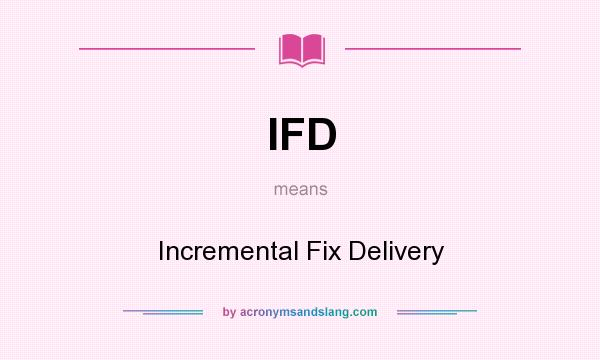 What does IFD mean? It stands for Incremental Fix Delivery
