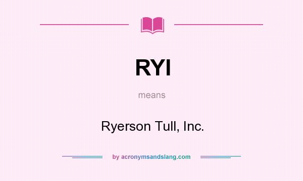 What does RYI mean? It stands for Ryerson Tull, Inc.