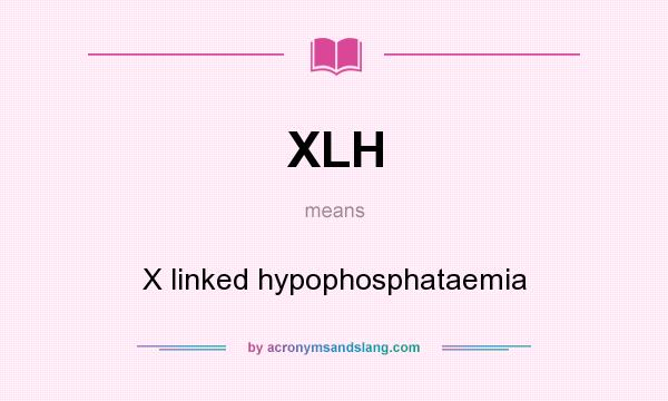 What does XLH mean? It stands for X linked hypophosphataemia