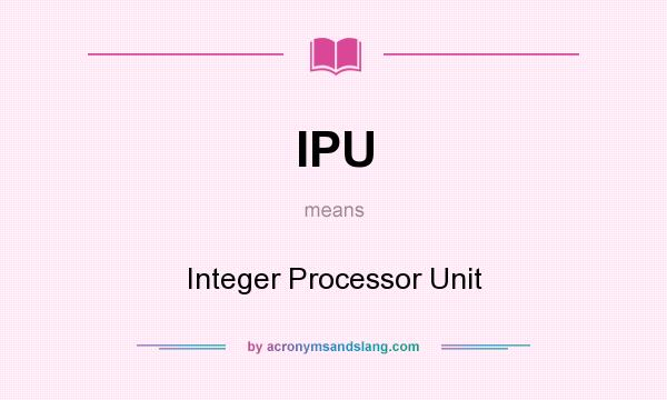 What does IPU mean? It stands for Integer Processor Unit