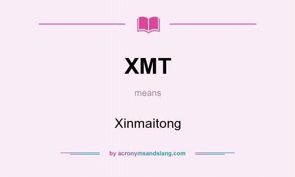 What does XMT mean? It stands for Xinmaitong