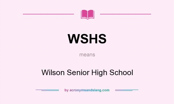 What does WSHS mean? It stands for Wilson Senior High School