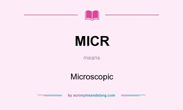 What does MICR mean? It stands for Microscopic