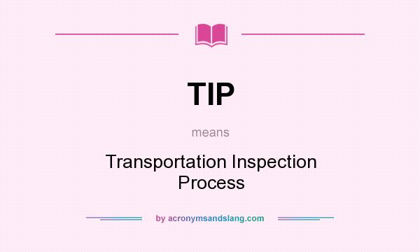 What does TIP mean? It stands for Transportation Inspection Process