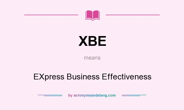 What does XBE mean? It stands for EXpress Business Effectiveness