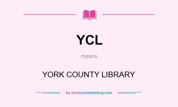 What does YCL mean? It stands for YORK COUNTY LIBRARY