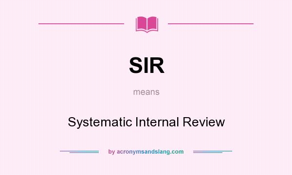 What does SIR mean? It stands for Systematic Internal Review