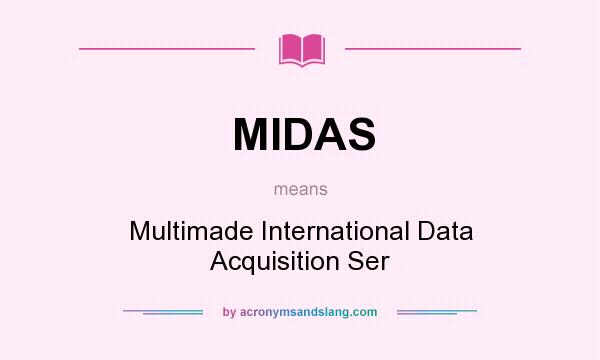 What does MIDAS mean? It stands for Multimade International Data Acquisition Ser