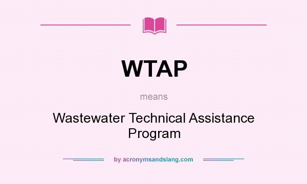 What does WTAP mean? It stands for Wastewater Technical Assistance Program