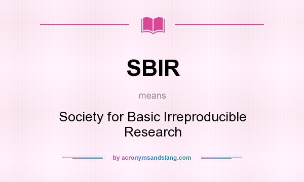 What does SBIR mean? It stands for Society for Basic Irreproducible Research